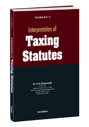 Taxmann Interpretation of Taxing Statutes By K.N. Chaturvedi
